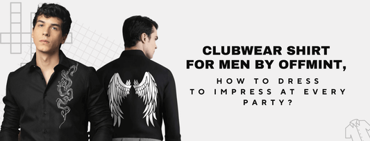 Clubwear shirt for men by Offmint,  How to dress to impress at every party?
