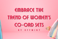 Embrace The Trend Of Women’s Co-ord Sets By Offmint.